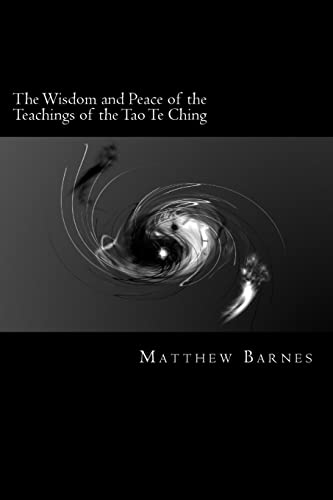 The Wisdom and Peace of the Teachings of the Tao Te Ching: a modern, practical guide, plain and simple