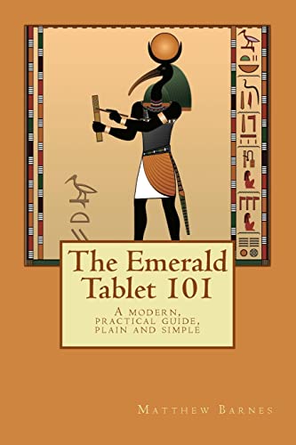 The Emerald Tablet 101: a modern, practical guide, plain and simple (The Ancient Egyptian Enlightenment Series, Band 1)