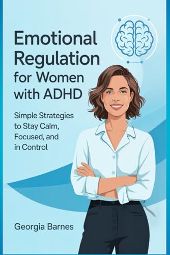 Emotional Regulation for Women with ADHD: Simple Strategies to Stay Calm, Focused, and in Control von Independently published