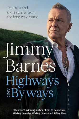 Highways and Byways: Tall tales and short stories from the long way round from Australian rock legend & bestselling author of WORKING CLASS BOY, WORKING CLASS MAN & KILLING TIME