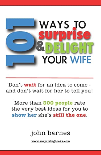 101 Ways to Surprise & Delight Your Wife: Proven, Simple and Fun Ways to Show Her She's Still the One! 101 Ways to Surprise & Delight Your Wife: Proven, Simple and Fun Ways to Show Her She's Still the One!
