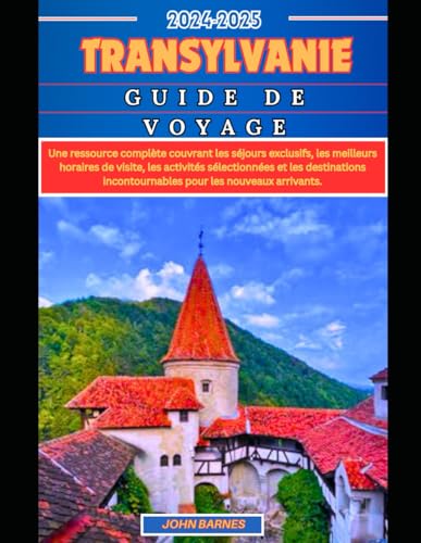 TRANSYLVANIE GUIDE DE VOYAGE 2024-2025: Une ressource complète couvrant les séjours exclusifs, les meilleurs horaires de visite, les activités ... incontournables pour les nouveaux arrivants. TRANSYLVANIE GUIDE DE VOYAGE 2024-2025: Une ressource complète couvrant les séjours exclusifs, les meilleurs horaires de visite, les activités ... incontournables pour les nouveaux arrivants. von Independently published