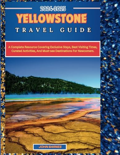 YELLOWSTONE NATIONAL PARK TRAVEL GUIDE 2024-2025: A complete resource covering exclusive stays, best visiting times, curated activities, and must-see destinations for newcomers. YELLOWSTONE NATIONAL PARK TRAVEL GUIDE 2024-2025: A complete resource covering exclusive stays, best visiting times, curated activities, and must-see destinations for newcomers. von Independently published
