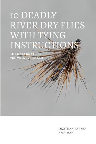 10 Deadly River Dry Flies with Tying Instructions: The only dry flies you will ever need 10 Deadly River Dry Flies with Tying Instructions: The only dry flies you will ever need