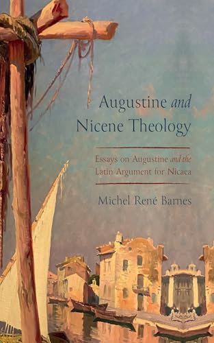 Augustine and Nicene Theology: Essays on Augustine and the Latin Argument for Nicaea von Cascade Books