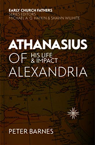 Athanasius of Alexandria: His Life and Impact: His Life & Impact (Early Church Fathers)