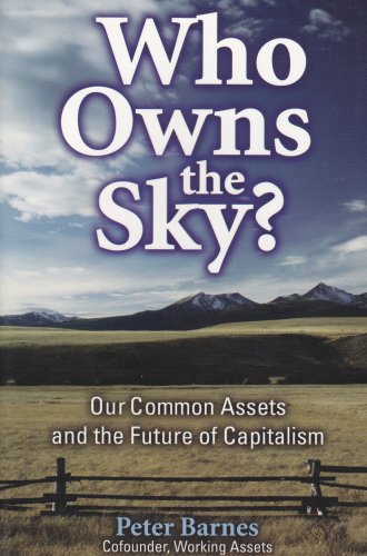 Who Owns the Sky?: Our Common Assets And The Future Of Capitalism