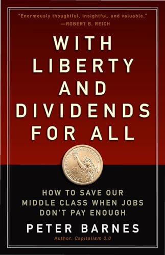 With Liberty and Dividends for All: How to Save Our Middle Class When Jobs Don't Pay Enough