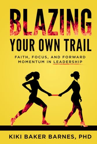 Blazing Your Own Trail: Faith, Focus, and Forward Momentum in Leadership Blazing Your Own Trail: Faith, Focus, and Forward Momentum in Leadership von Game Changer Publishing