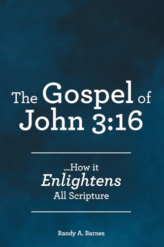 The Gospel of John 3:16: ...How it Enlightens All Scripture von Archway Publishing