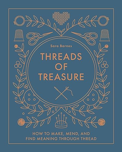 Threads of Treasure: How to Make, Mend, and Find Meaning Through Thread