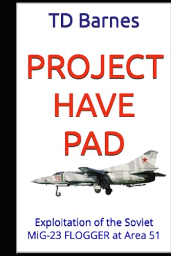 Project HAVE PAD: Exploitation of the Soviet MiG-23 FLOGGER at Area 51 von Independently published