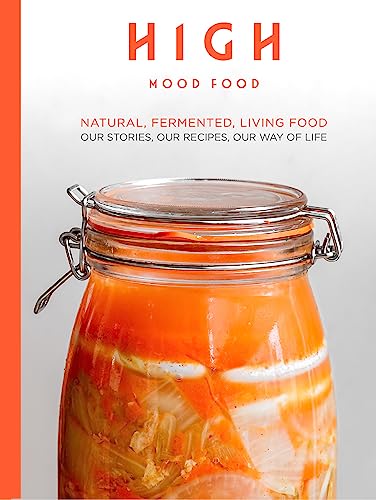 High Mood Food: Natural, Fermented, Living Food: Our Stories, Our Recipes, Our Way of Life