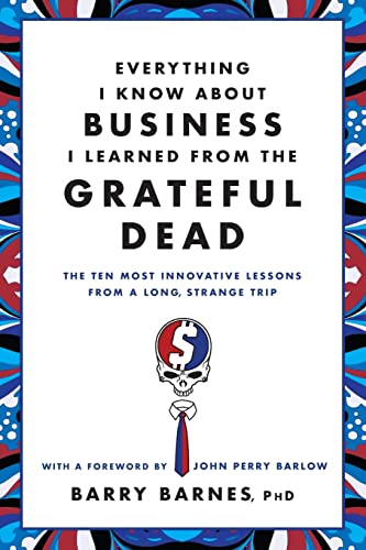 Everything I Know About Business I Learned from The Grateful Dead: The Ten Most Innovative Lessons from a Long, Strange Trip von Grand Central Publishing