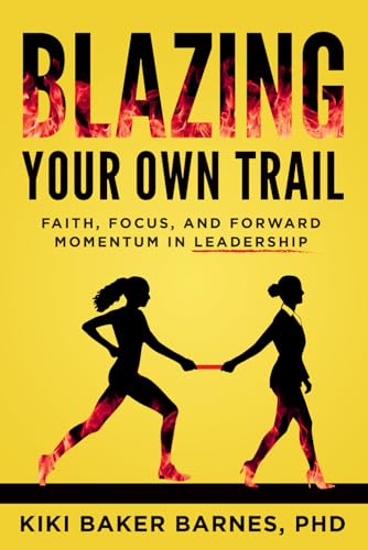 Blazing Your Own Trail: Faith, Focus, and Forward Momentum in Leadership Blazing Your Own Trail: Faith, Focus, and Forward Momentum in Leadership von Game Changer Publishing