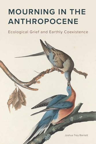 Mourning in the Anthropocene: Ecological Grief and Earthly Coexistence Mourning in the Anthropocene: Ecological Grief and Earthly Coexistence von Michigan State University Press
