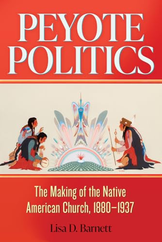 Peyote Politics: The Making of the Native American Church, 1880-1937 Volume 24 (New Directions in Native American Studies) von University of Oklahoma Press
