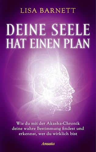 Deine Seele hat einen Plan: Wie du mit der Akasha-Chronik deine wahre Bestimmung findest und erkennst, wer du wirklich bist von Ansata