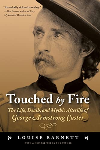 Touched by Fire: The Life, Death, and Mythic Afterlife of George Armstrong Custer