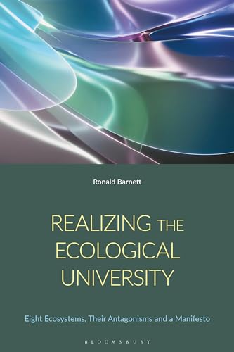 Realizing the Ecological University: Eight Ecosystems, Their Antagonisms and a Manifesto von Bloomsbury Academic