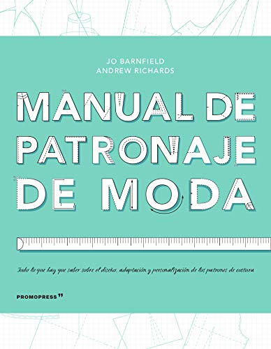 Manual de patronaje de moda : todo lo que hay que saber sobre el diseño, adaptación y personalización de los patrones de costura