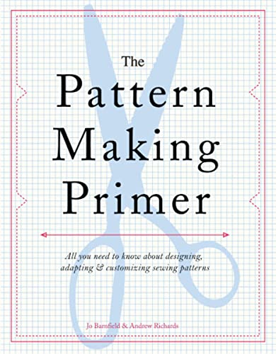 The Pattern Making Primer: All You Need to Know about Designing, Adapting, and Customizing Sewing Patterns: All You Need to Know About Designing, Adapting, & Customizing Sewing Patterns