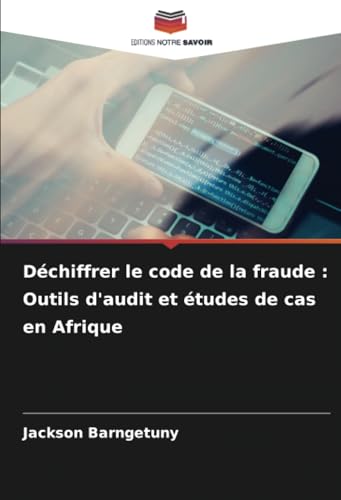 Déchiffrer le code de la fraude : Outils d'audit et études de cas en Afrique von Editions Notre Savoir