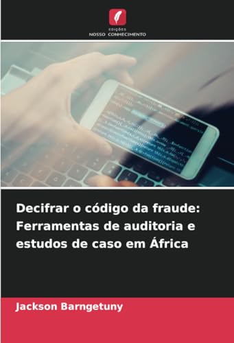 Decifrar o código da fraude: Ferramentas de auditoria e estudos de caso em África von Edições Nosso Conhecimento