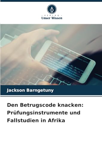 Den Betrugscode knacken: Prüfungsinstrumente und Fallstudien in Afrika von Verlag Unser Wissen