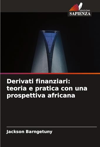 Derivati ¿¿finanziari: teoria e pratica con una prospettiva africana Derivati ¿¿finanziari: teoria e pratica con una prospettiva africana von Edizioni Sapienza