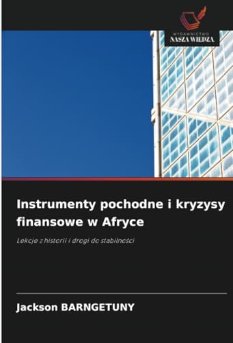 Instrumenty pochodne i kryzysy finansowe w Afryce: Lekcje z historii i drogi do stabilności: Lekcje z historii i drogi do stabilno¿ci von Wydawnictwo Nasza Wiedza
