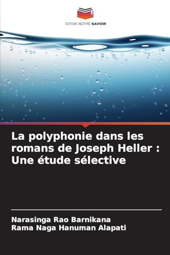 La polyphonie dans les romans de Joseph Heller : Une étude sélective von Editions Notre Savoir