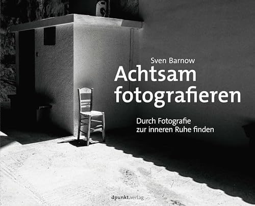 Achtsam fotografieren: Durch Fotografie zur inneren Ruhe finden