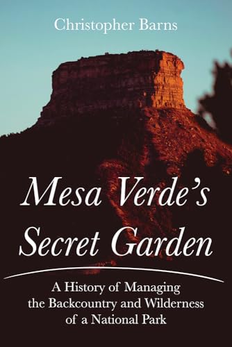 Mesa Verde's Secret Garden: A History of Managing the Backcountry and Wilderness of a National Park Mesa Verde's Secret Garden: A History of Managing the Backcountry and Wilderness of a National Park von University of New Mexico Press
