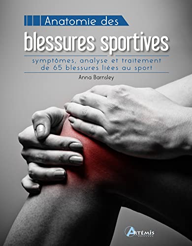 Anatomie des blessures sportives: Symptômes, analyse et traitement de 65 blessures liées au sport
