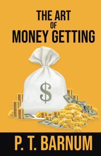 The Art of Money Getting: From Rags to Riches: P.T. Barnum's Secrets to Success The Art of Money Getting: From Rags to Riches: P.T. Barnum's Secrets to Success von Independently published