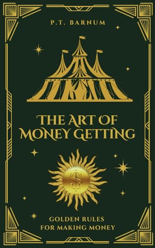 The Art of Money Getting: Golden Rules for Making Money by P. T. Barnum The Art of Money Getting: Golden Rules for Making Money by P. T. Barnum von Independently published