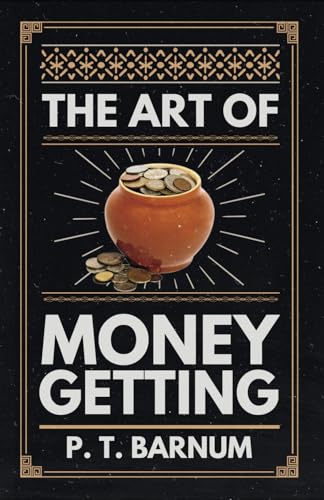 The Art of Money Getting: Golden Rules for Making Money The Art of Money Getting: Golden Rules for Making Money