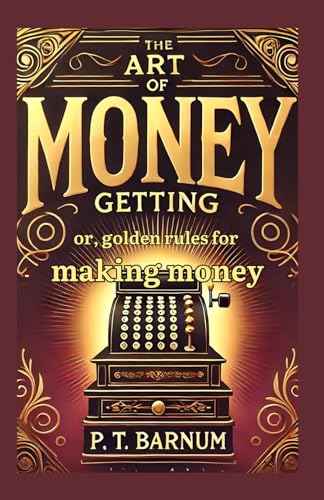 The Art of Money Getting: Or, Golden Rules for Making Money: Timeless Strategies for Wealth, Success, and Financial Independence The Art of Money Getting: Or, Golden Rules for Making Money: Timeless Strategies for Wealth, Success, and Financial Independence von Independently published