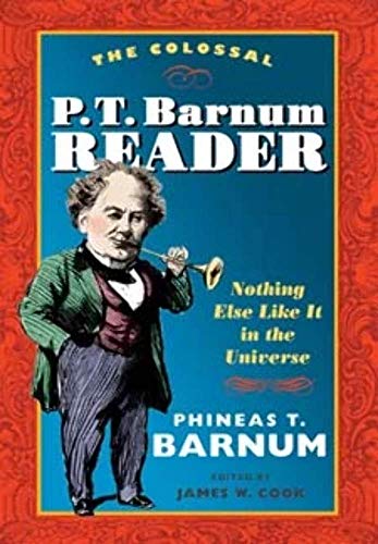 The Colossal P. T. Barnum Reader: Nothing Else Like It in the Universe The Colossal P. T. Barnum Reader: Nothing Else Like It in the Universe