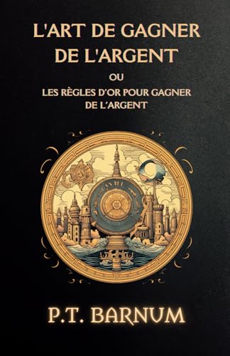 L'art de gagner de l'argent: ou les règles d'or pour gagner de l'argent (Argent, Abondance, Prospérité) von Independently published