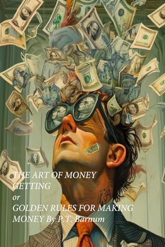 THE ART OF MONEY GETTING or GOLDEN RULES FOR MAKING MONEY von Independently published