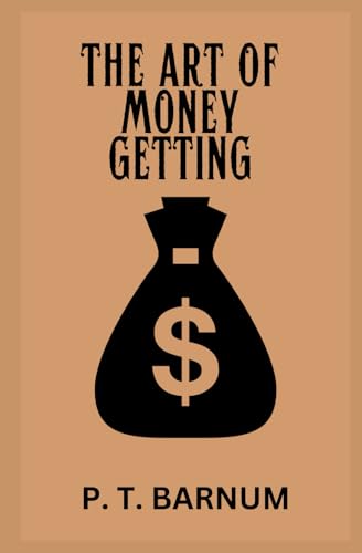 The Art of Money Getting: Golden Rules for Making Money von Independently published
