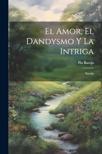 El Amor, El Dandysmo Y La Intriga: Novela von Legare Street Press