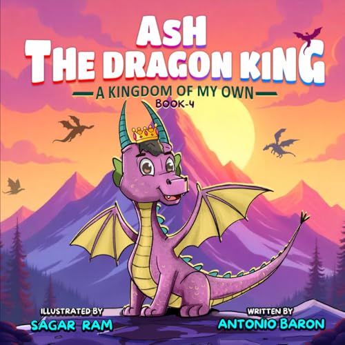 Ash the Dragon King: A KINGDOM of MY OWN Book 4 (The POOREST DRAGON IN THE WORLD SERIES, Band 4) von RT Discount Store LLC