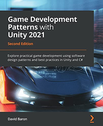 Game Development Patterns with Unity 2021 - Second Edition: Explore practical game development using software design patterns and best practices in Unity and C#