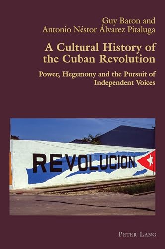 A Cultural History of the Cuban Revolution: Power, Hegemony and the Pursuit of Independent Voices (Hispanic Studies: Culture and Ideas, Band 95) von Peter Lang