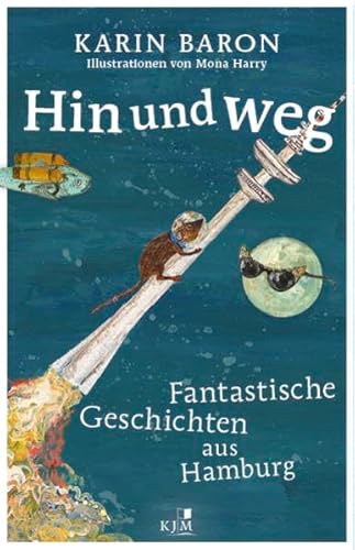 Hin und weg: Fantastische Geschichten aus Hamburg. Mit Illustrationen von Mona Harry