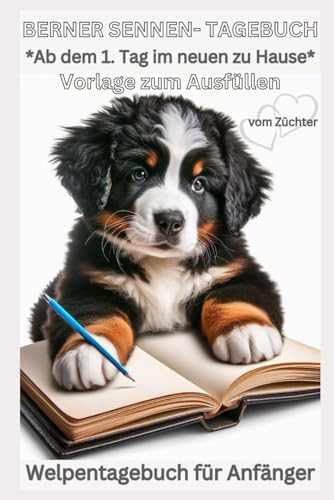Berner Sennen - Welpentagebuch, Buch, Vorlage zum Ausfüllen, Hundetagebuch, Notizbuch, der Welpe ab dem 1.Tag zu Hause: Erinnerungsbuch: Welpen ... Erinnerung, Andenken für Welpen Anfänger,Dog Berner Sennen - Welpentagebuch, Buch, Vorlage zum Ausfüllen, Hundetagebuch, Notizbuch, der Welpe ab dem 1.Tag zu Hause: Erinnerungsbuch: Welpen ... Erinnerung, Andenken für Welpen Anfänger,Dog