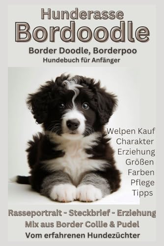 Borderdoodle: Buch vom Hundezüchter – Alle Informationen zur Border Collie-Pudel-Mix-Rasse ( Bordoodle, Borderpoo, Borpoo ): Fachbuch, Hundebuch, ... Generationen, Schritt für Schritt Anleitung von Independently published